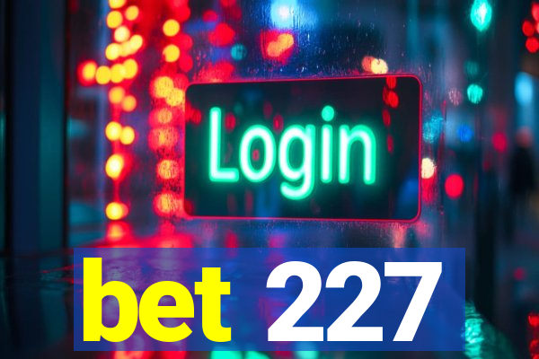 bet 227